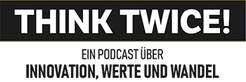 THINK TWICE! Podcast über Innovation, Werte und Wandel